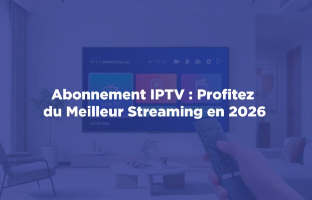 Abonnement IPTV : Profitez du Meilleur Streaming en 2026